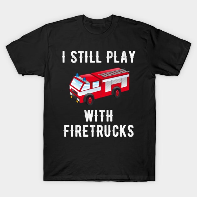 I still play with firetrucks T-Shirt by captainmood